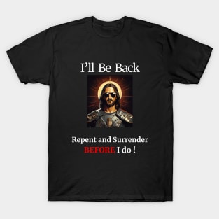 I'll Be Back- Repent and Surrender BEFORE I do! T-Shirt